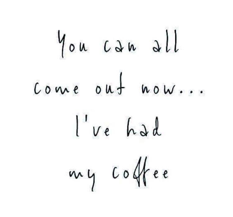 I have had my coffee